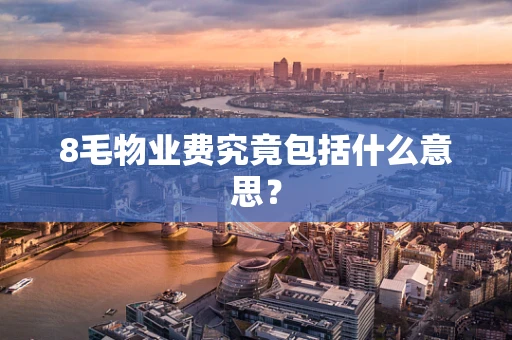8毛物业费究竟包括什么意思？