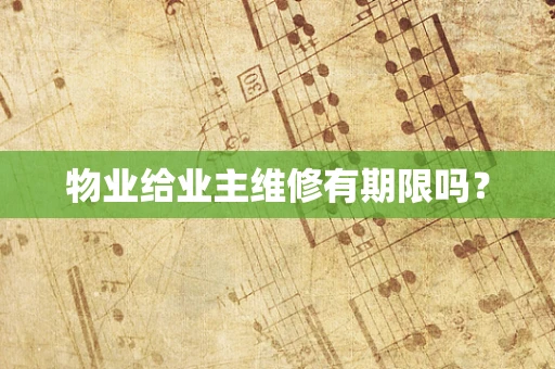 物业给业主维修有期限吗？