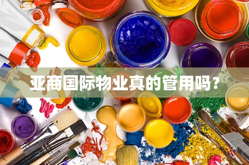 亚商国际物业真的管用吗？
