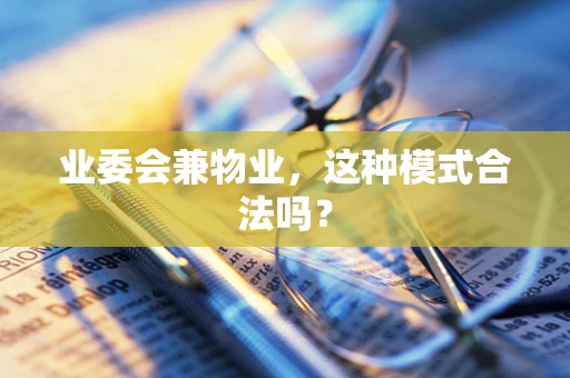 业委会兼物业，这种模式合法吗？