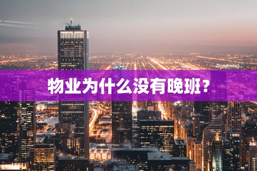 物业为什么没有晚班？