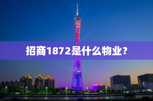 招商1872是什么物业？