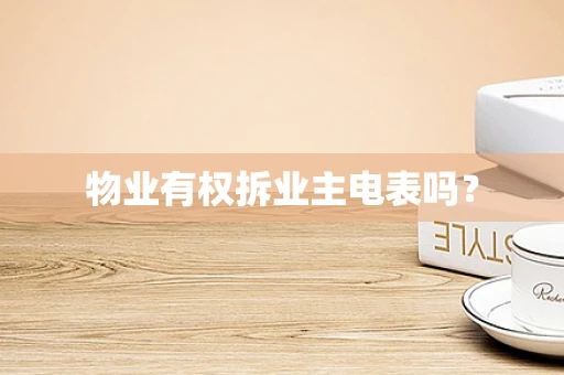 物业有权拆业主电表吗？